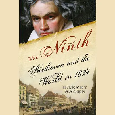 The Ninth: Beethoven and the World in 1824 Audibook, by Harvey Sachs