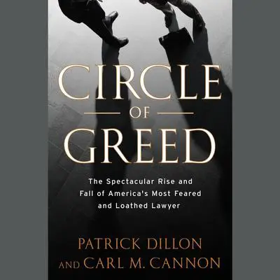 Circle of Greed: The Spectacular Rise and Fall of the Lawyer Who Brought Corporate America to ItsKnees Audibook, by Patrick Dillon
