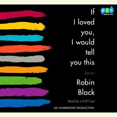 If I Loved You, I Would Tell You This: Stories Audibook, by Robin Black