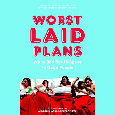 Worst Laid Plans at the Upright Citizens Brigade Theatre Audibook, by Alexandra Lydon