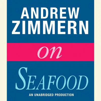 Andrew Zimmern on Seafood: Chapter 3 from THE BIZARRE TRUTH Audibook, by Andrew Zimmern