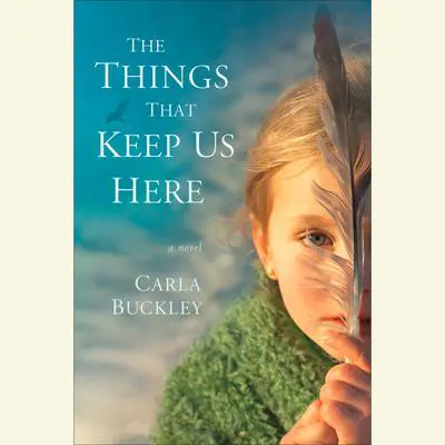 The Things That Keep Us Here: A Novel Audibook, by Carla Buckley