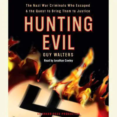 Hunting Evil: The Nazi War Criminals Who Escaped and the Quest to Bring Them to Justice Audibook, by Guy Walters