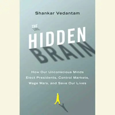 The Hidden Brain: How Our Unconscious Minds Elect Presidents, Control Markets, Wage Wars, and SaveOur Lives Audibook, by Shankar Vedantam