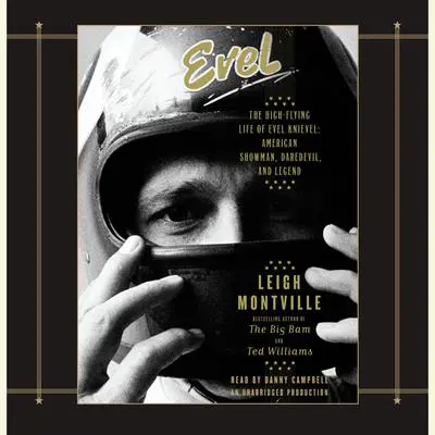 Evel: The High-Flying Life of Evel Knievel: American Showman, Daredevil, and Legend Audibook, by Leigh Montville