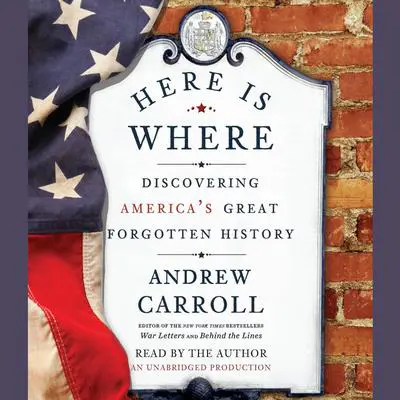 Here Is Where: Discovering America's Great Forgotten History Audibook, by Andrew Carroll