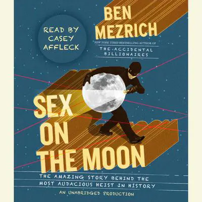 Sex on the Moon: The Amazing Story Behind the Most Audacious Heist in History Audibook, by Ben Mezrich