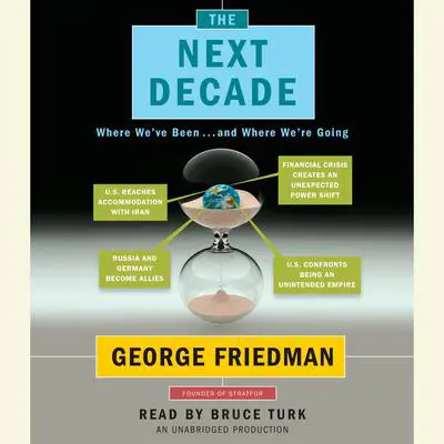 The Next Decade: Where We've Been . . . and Where We're Going Audibook, by George Friedman