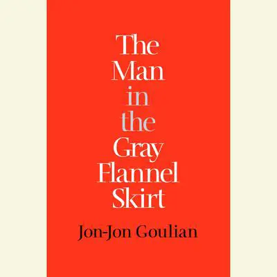 The Man in the Gray Flannel Skirt Audibook, by Jon-Jon Goulian