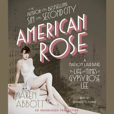 American Rose: A Nation Laid Bare: The Life and Times of Gypsy Rose Lee Audibook, by Karen Abbott