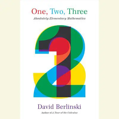 One, Two, Three: Absolutely Elementary Mathematics Audibook, by David Berlinski