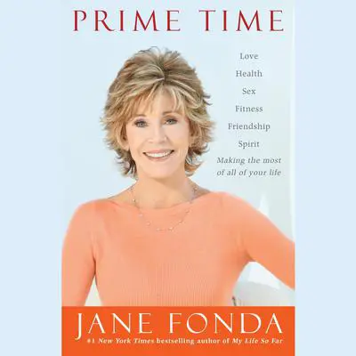 Prime Time: Love, health, sex, fitness, friendship, spirit--making the most of all of your life Audibook, by Jane Fonda