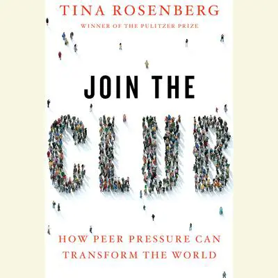 Join the Club: How Peer Pressure Can Transform the World Audibook, by Tina Rosenberg