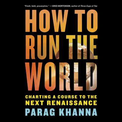 How to Run the World: Charting a Course to the Next Renaissance Audibook, by Parag Khanna