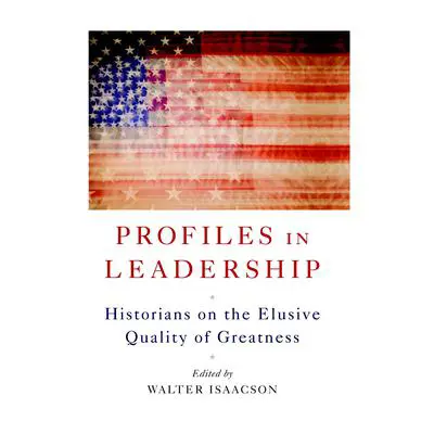 Profiles in Leadership: Historians on the Elusive Quality of Greatness Audibook, by Walter Isaacson