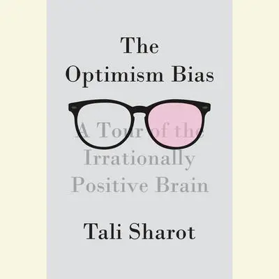 The Optimism Bias: A Tour of the Irrationally Positive Brain Audibook, by Tali Sharot