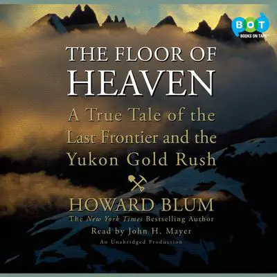 The Floor of Heaven: A True Tale of the Last Frontier and the Yukon Gold Rush Audibook, by Howard Blum