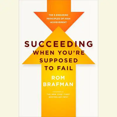 Succeeding When You're Supposed to Fail: The 6 Enduring Principles of High Achievement Audibook, by Rom Brafman