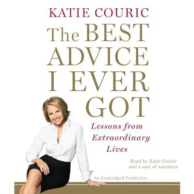 The Best Advice I Ever Got: Lessons from Extraordinary Lives Audibook, by Katie Couric