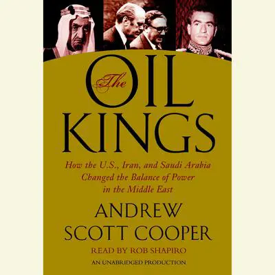 The Oil Kings: How the U.S., Iran, and Saudi Arabia Changed the Balance of Power in the Middle East Audibook, by Andrew Scott Cooper