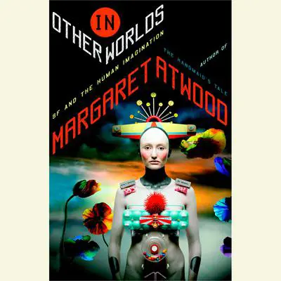 In Other Worlds: SF and the Human Imagination Audibook, by Margaret Atwood