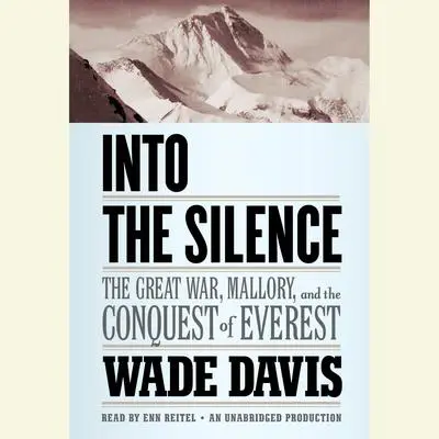Into the Silence: The Great War, Mallory, and the Conquest of Everest Audibook, by Wade Davis