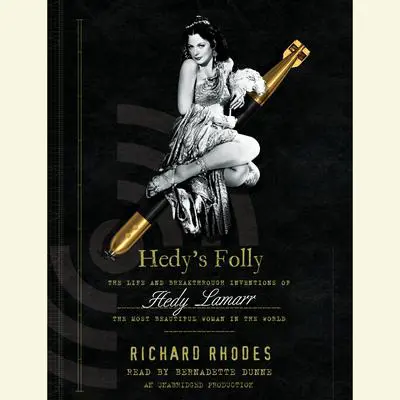 Hedy's Folly: The Life and Breakthrough Inventions of Hedy Lamarr, the Most Beautiful Woman inthe World Audibook, by Richard Rhodes