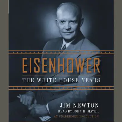 Eisenhower: The White House Years Audibook, by Jim Newton