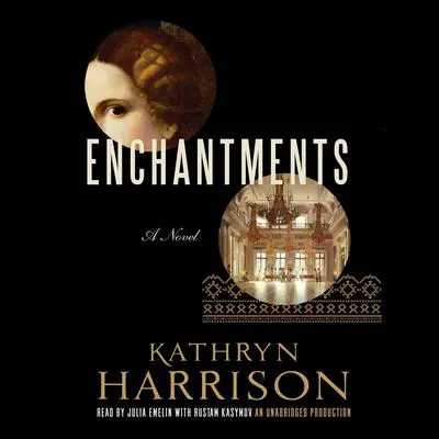 Enchantments: A novel of Rasputin's daughter and the Romanovs Audibook, by Kathryn Harrison