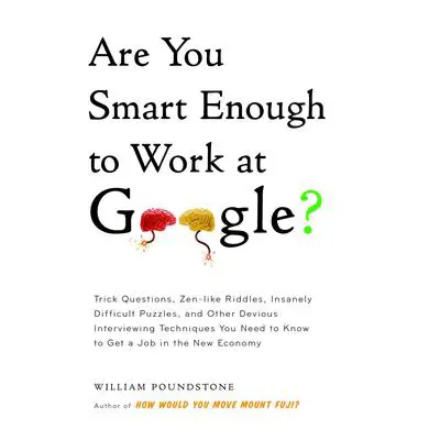 Are You Smart Enough to Work at Google?: Trick Questions, Zen-like Riddles, Insanely Difficult Puzzles, and Other DeviousInterviewing Techniques You Need to Know to Get a Job in the New Economy Audibook, by William Poundstone