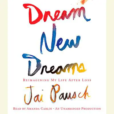 Dream New Dreams: Reimagining My Life After Loss Audibook, by Jai Pausch