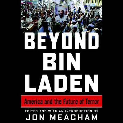 Beyond Bin Laden: America and the Future of Terror Audibook, by Jon Meacham