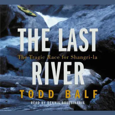 The Last River: The Tragic Race for Shangri-la Audibook, by Todd Balf