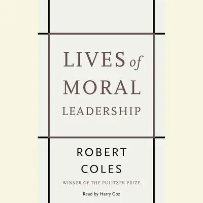 Lives of Moral Leadership: Men and Women Who Have Made a Difference Audibook, by Robert Coles