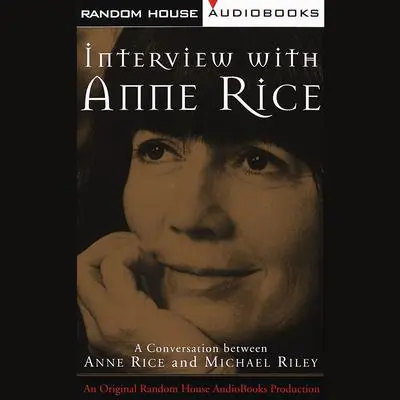 Interview with Anne Rice: A Conversation between Anne Rice and Michael Riley Audibook, by Anne Rice