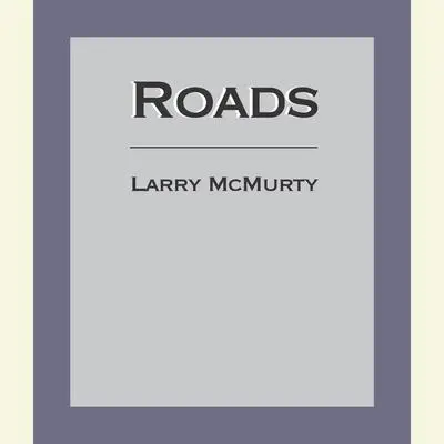 Roads: Driving America’s Great Highways Audibook, by Larry McMurtry