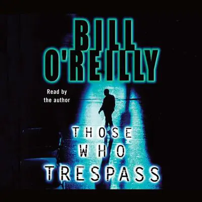 Those Who Trespass: A Novel of Television and Murder Audibook, by Bill O'Reilly