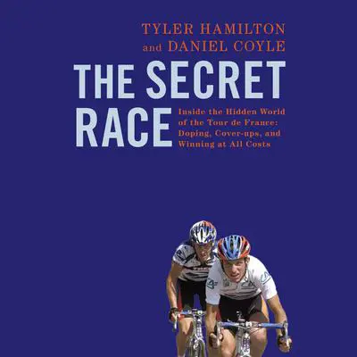 The Secret Race: Inside the Hidden World of the Tour de France: Doping, Cover-ups, and Winning at All Costs Audibook, by Tyler Hamilton