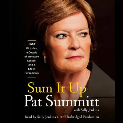 Sum It Up: A Thousand and Ninety-Eight Victories, a Couple of Irrelevant Losses, and a Lifein Perspective Audibook, by Pat Summitt