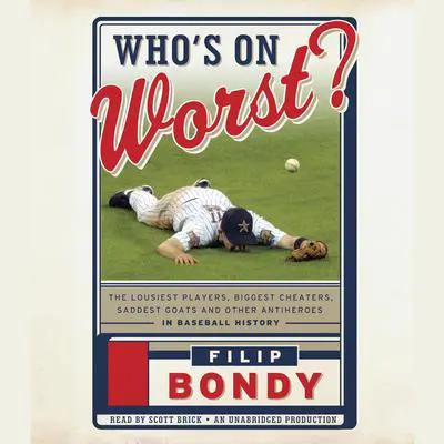 Who's on Worst?: The Lousiest Players, Biggest Cheaters, Saddest Goats and Other Antiheroes in Baseball History Audibook, by Filip Bondy