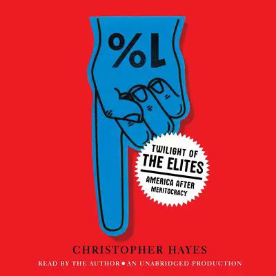 Twilight of the Elites: America After Meritocracy Audibook, by Chris Hayes