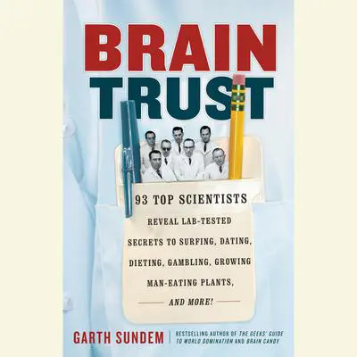 Brain Trust: 93 Top Scientists Reveal Lab-Tested Secrets to Surfing, Dating, Dieting, Gambling, Growing Man-Eating Plants, and More! Audibook, by Garth Sundem