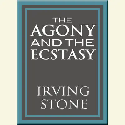The Agony and the Ecstasy: A Biographical Novel of Michelangelo Audibook, by Irving Stone