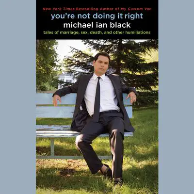 You're Not Doing It Right: Tales of Marriage, Sex, Death, and Other Humiliations Audibook, by Michael Ian Black
