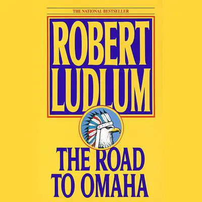 The Road to Omaha: A Novel Audibook, by Robert Ludlum