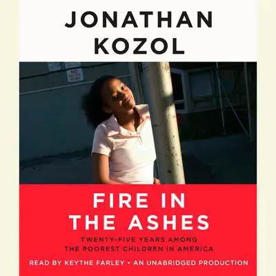 Fire in the Ashes: Twenty-Five Years Among the Poorest Children in America Audibook, by Jonathan Kozol