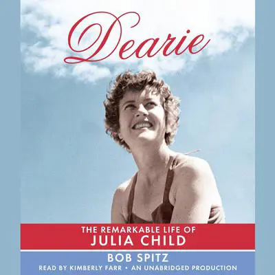 Dearie: The Remarkable Life of Julia Child Audibook, by Bob Spitz