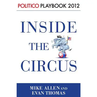 Inside the Circus--Romney, Santorum and the GOP Race: Playbook 2012 (POLITICO Inside Election 2012) Audibook, by Mike Allen