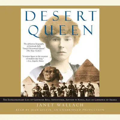 Desert Queen: The Extraordinary Life of Gertrude Bell: Adventurer, Adviser to Kings, Ally of Lawrence of Arabia Audibook, by Janet Wallach