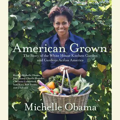 American Grown: The Story of the White House Kitchen Garden and Gardens Across America Audibook, by Michelle Obama